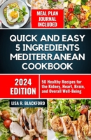 Quick and Easy 5 Ingredients Mediterranean Cookbook: 50 Healthy Recipes for Overall Well-Being B0CTTC4B86 Book Cover