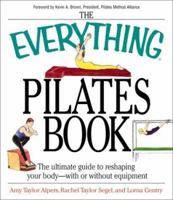 The Everything Pilates Book: The Ultimate Guide to Making Your Body Stronger, Leaner, and Healthier 1580627382 Book Cover