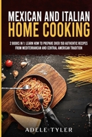 Mexican and Italian Home Cooking: 2 Books In 1: Learn How To Prepare Over 150 Authentic Recipes From Mediterranean And Central American Tradition B08TSLVBND Book Cover