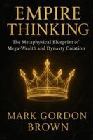 EMPIRE THINKING The Metaphysical Blueprint of Mega-Wealth and Dynasty Creation B0G5D6VDMS Book Cover