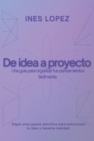 De Idea a Proyecto: Una guía para organizar tus pensamientos fácilmente B0BQY93LRF Book Cover