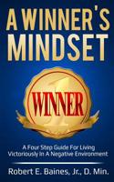 A Winner's Mindset: A Four Step Guide For Living Victoriously In A Negative Environment 198623438X Book Cover