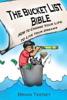 The Bucket List Bible: How to Change Your Life to Live Your Dreams 1502301113 Book Cover