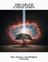 The Grand Unification: How Science And Religion Converge B0FSS8F6NG Book Cover
