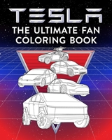 TESLA The Ultimate Fan Coloring Book.: Enhance Creativity, Relax and Have Fun. The ultimate Tesla Vehicle Coloring Book, including, Roadster (1st & ... Boys, Girls and Adults, lovers of supercars. B08RGRZCX4 Book Cover