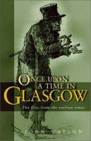 Once Upon A Time in Glasgow: The City from the Earliest Times 1903238609 Book Cover