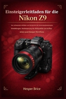 Einsteigerleitfaden für die Nikon Z9: Der umfassende Leitfaden zum Verständnis der Kamerasteuerung, der Einstellungen, zur Verbesserung der ... zuverlässigen Workflows (German Edition) B0GN8F1G9P Book Cover