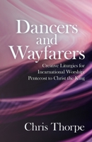 Dancers and Wayfarers : Creative Liturgies for Incarnational Worship: Pentecost to Christ the King 1786222078 Book Cover