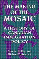 The Making of the Mosaic: A History of Canadian Immigration Policy 0802081460 Book Cover