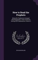How to Read the Prophets: Being the Prophecies Arranged Chronologically in Their Historical Setting with Explanations Volume 5 1175191566 Book Cover