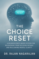 The Choice Reset: A Neuroscience-Based System for Recovering from Decision Fatigue and Reclaiming Mental Clarity B0FFN9H9B8 Book Cover