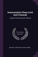 Somersetshire Pleas (civil And Criminal): . Close Of 12th Century-41 Henry Iii... 1378504615 Book Cover