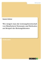 Wie steigert man die Leistungsbereitschaft von Mitarbeitern? Konzepte und Methoden am Beispiel des Rettungsdienstes 334626730X Book Cover