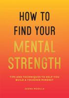 How to Find Your Mental Strength: Tips and Techniques to Help You Build a Tougher Mindset 1800071876 Book Cover
