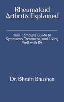 Rheumatoid Arthritis Explained: Your Complete Guide to Symptoms, Treatment, and Living Well with RA B0DZG25NZD Book Cover