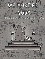 We Must Be Gods: Two Lumps Year Two 1514307375 Book Cover
