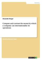 Compare and Contrast the Means by Which a Company Can Internationalise Its Operations 364093783X Book Cover