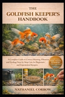 THE GOLDFISH KEEPER’S HANDBOOK: A Complete Guide to Correct Housing, Filtration, and Feeding: Step-by-Step Care for Beginners and Experienced Keepers B0GJNMCZ3W Book Cover