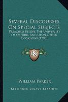 Several Discourses On Special Subjects: Preached Before The University Of Oxford, And Upon Other Occasions. By William Parker, ... 1355708982 Book Cover