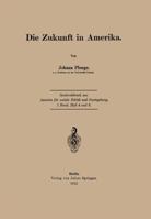 Die Zukunft in Amerika: Sonderabdruck Aus Annalen Fur Soziale Politik Und Gesetzgebung, 1.Band, Heft 4 Und 5. 364294079X Book Cover