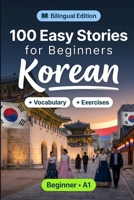 Korean Short Stories for Beginners (A1): 100 Easy Stories: Learn Korean Naturally with Bilingual Stories, English Translation, Everyday Vocabulary, Reading Comprehension Exercises, and Conversations B0HBRR49BM Book Cover