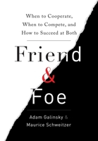 Friend & Foe: When to Cooperate, When to Compete, and How to Succeed at Both 0307720217 Book Cover