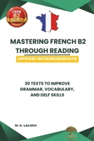Mastering French B2 Through Reading: 30 Texts to Improve Grammar, Vocabulary, and DELF / DALF Skills B0GZDHMW18 Book Cover