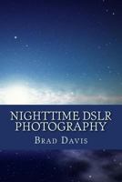 Nighttime DSLR Photography: How to create awesome and stunning images at night 1530377609 Book Cover