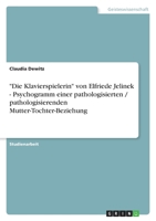 "Die Klavierspielerin" von Elfriede Jelinek - Psychogramm einer pathologisierten / pathologisierenden Mutter-Tochter-Beziehung 364075395X Book Cover