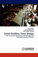 Dried Distillery Yeast Sludge: Effect on Growth Performance, Hematological and Pathological Aspects of Broilers 3843369836 Book Cover