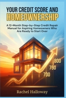 Your Credit Score and Homeownership: A 12-Month Step-by-Step Credit Repair Manual for Aspiring Homeowners Who Are Ready to Start Over (Homeownership Strategy Series) B0H1BYDYVC Book Cover