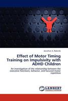 Effect of Motor Timing Training on Impulsivity with ADHD Children 3846507881 Book Cover