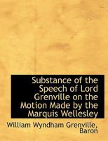 Substance of the Speech of the Right Hon. Lord Grenville in the House of Lords, November 30, 1819, on the Marquis of Lansdowne's Motion, That a Select ... Country, and More Particularly Into The... 0530189585 Book Cover