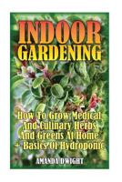 Indoor Gardening: How To Grow Medical And Culinary Herbs And Greens At Home + Basics Of Hydroponic: 1979274819 Book Cover