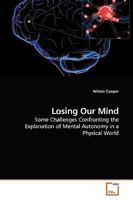 Losing Our Mind: Some Challenges Confronting the Explanation of Mental Autonomy in a Physical World 3639228553 Book Cover