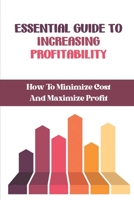 Essential Guide To Increasing Profitability: How To Minimize Cost And Maximize Profit: Profit Improvement B09CGMSNMS Book Cover