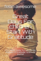 Great Days For children Start With Gratitude: A 52 Week Guide To Cultivate An Attitude Of Gratitude: Gratitude Journal 165513972X Book Cover