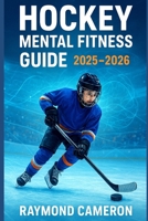 Hockey Mental Fitness Guide 2025-2026: How Young Players Build Confidence, Focus & Resilience On and Off the Ice B0FSLXTD16 Book Cover