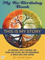 My Re-Birthday Book: This is My Story: for adoptees, donor conceived, and people with an NPE, who are misattributed, or who’ve had a DNA surprise 0982833636 Book Cover