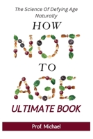 How Not Age & Stay Young Ultimate Book: The Science of Defying Age Naturally B0CT5M8M5G Book Cover