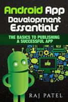 Android App Development Essentials: The Basics to Publishing a Successful App 1533472211 Book Cover