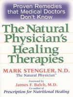 Natural Physician's Healing Therapies: Proven Remedies that Medical Doctors Don't Know