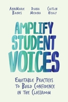 Amplify Student Voices: Equitable Practices to Build Confidence in the Classroom 1416631887 Book Cover