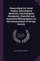 Source Book For Social Origins: Ethnological Materials, Psychological Standpoint, Classified And Annotated Bibliographies For The Interpretation Of Savage Society 1016735057 Book Cover