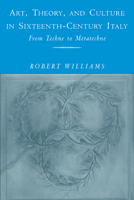 Art, Theory and Culture in Sixteenth-Century Italy: From Techne to Metatechne 0521184339 Book Cover