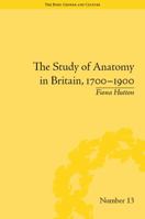 The Study of Anatomy in Britain, 1700-1900 1138664790 Book Cover