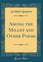 Among the Millet and Other Poems 1511688424 Book Cover