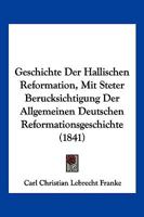 Geschichte Der Hallischen Reformation, Mit Steter Berucksichtigung Der Allgemeinen Deutschen Reformationsgeschichte (1841) 116844408X Book Cover