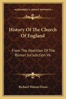 History Of The Church Of England: From The Abolition Of The Roman Jurisdiction V6: Elizabeth, 1558-1563 0548739420 Book Cover