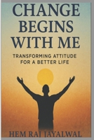 CHANGE BEGINS WITH ME: TRANSFORMING ATTITUDE FOR A BETTER LIFE B0FJFDMXCN Book Cover